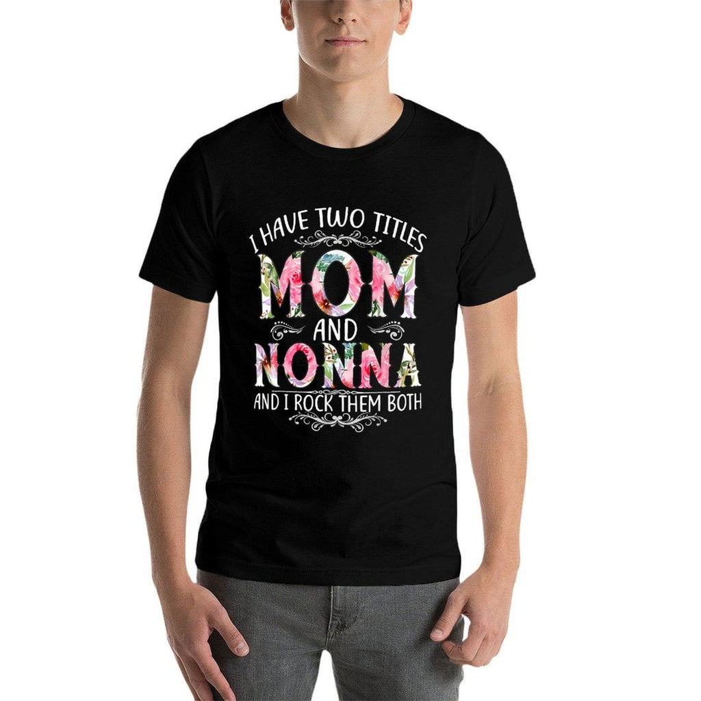 I Have Two Titles Mom And Nonna Funny Mothers Day Gift  Tagless Design T-Shirt
